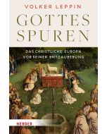 Gottesspuren. Das christliche Europa vor seiner Entzauberung