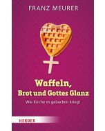 Waffeln, Brot und Gottes Glanz