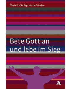 Bete Gott an und lebe im Sieg