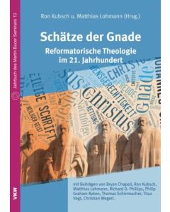 Schätze der Gnade: Reformatorische Theologie im 21. Jahrhundert