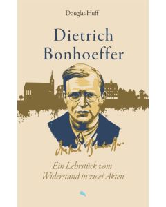 Dietrich Bonhoeffer. Ein Lehrstück vom Widerstand in zwei Akten