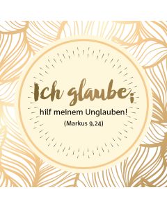 "Ich glaube; hilf meinem Unglauben!" (Markus 9,24)