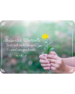 Alles wirklich Wertvolle lässt sich nicht kaufen. Es wird uns geschenkt.