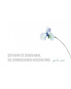 Der Herr ist denen nahe, die zerbrochenen Herzens sind. Psalm 34,19