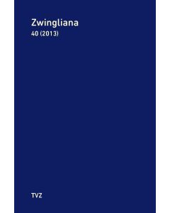 Zwingliana. Beiträge zur Geschichte Zwinglis, der Reformation und... / Zwingliana Band 40: Jg. 2013