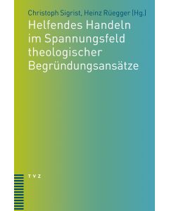 Helfendes Handeln im Spannungsfeld theologischer Begründungsansätze