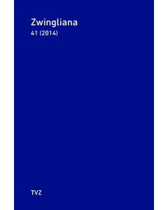 Zwingliana. Beiträge zur Geschichte Zwinglis, der Reformation und... / Zwingliana Band 41: Jg. 2014