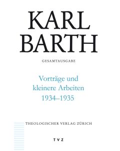 Karl Barth Gesamtausgabe / Vorträge und kleinere Arbeiten 1934-1935