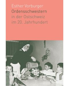 Ordensschwestern in der Ostschweiz im 20. Jahrhundert