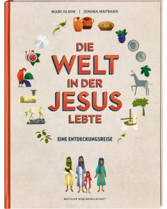 Die Welt in der Jesus lebte. Eine Entdeckungsreise. Der Alltag vor 2000 Jahren: Kinder-Sachbuch über die Zeit, in der das Neue Testament entstand. Für kleine Zeitreisende ab 8 Jahren