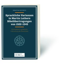 Sprachliche Varianzen in Martin Luthers Bibelübertragungen von 1522 - 1545