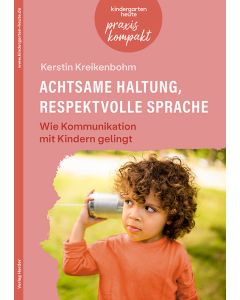 Achtsame Haltung, respektvolle Sprache. Wie Kommunikation mit Kindern gelingt
