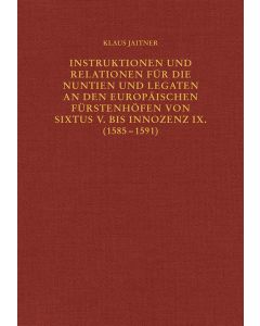 Instruktionen und Relationen für die Nuntien und Legaten an den europäischen Fürstenhöfen von Sixtus V. bis Innozenz IX. (1585–1591)
