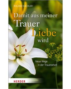 Damit aus meiner Trauer Liebe wird