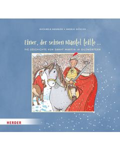 Einer, der seinen Mantel teilte ... Die Geschichte von Sankt Martin in Bildwörtern