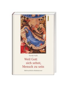 Weil Gott sich sehnt, Mensch zu sein