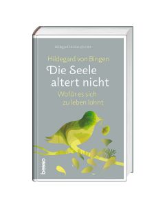 Hildegard von Bingen: Die Seele altert nicht
