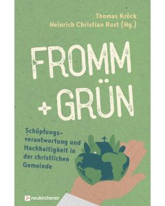 fromm + grün - Schöpfungsverantwortung und Nachhaltigkeit in der christlichen Gemeinde