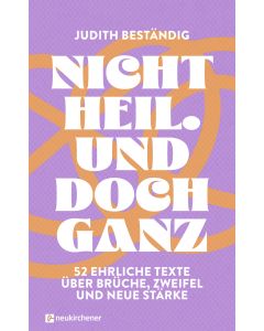 Nicht heil. Und doch ganz