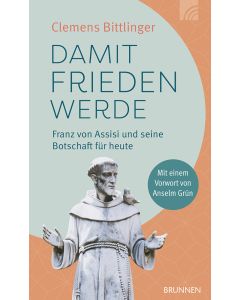 Damit Frieden werde - Franz von Assisi und seine Botschaft für heute