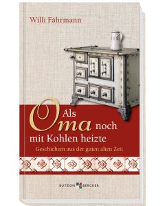 Als Oma noch mit Kohlen heizte