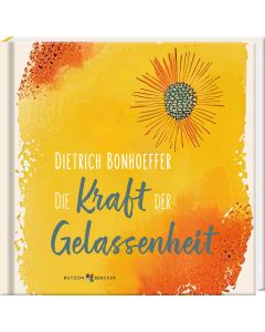 Dietrich Bonhoeffer: Die Kraft der Gelassenheit