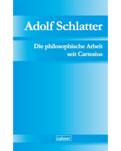 Adolf Schlatter - Die philosophische Arbeit seit Cartesius