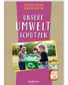 Projektreihe Kindergarten - Unsere Umwelt schützen