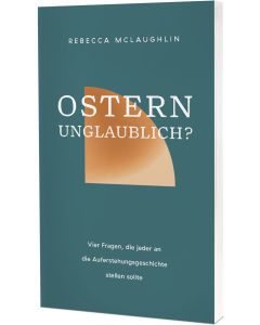 Ostern – unglaublich?
