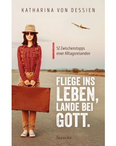 Fliege ins Leben, lande bei Gott.