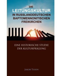 Die Leitungskultur in russlanddeutschen baptomennonitischen Freikirchen