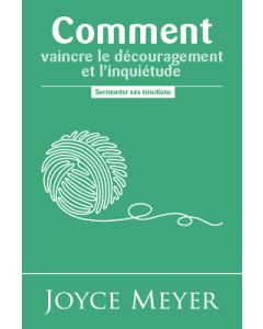 Comment vaincre le découragement et l'inquiétude