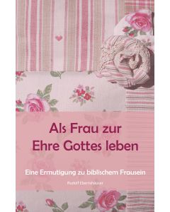Als Frau zur Ehre Gottes leben