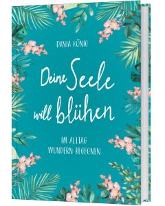 Deine Seele will blühen