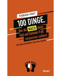 100 Dinge, die du NACH dem Tod auf keinen Fall verpassen solltest