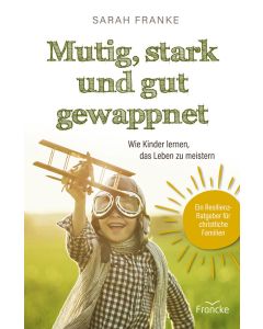 Mutig, stark und gut gewappnet – Wie Kinder lernen, das Leben zu meistern