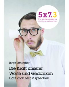 5x7.3 Die Kraft unserer Worte und Gedanken. Höre dich selbst sprechen