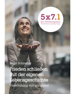 5x7.1 Frieden schließen mit der eigenen Lebensgeschichte. Versöhnung mit mir selbst
