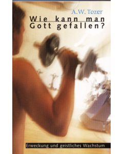 Wie kann man Gott gefallen?
